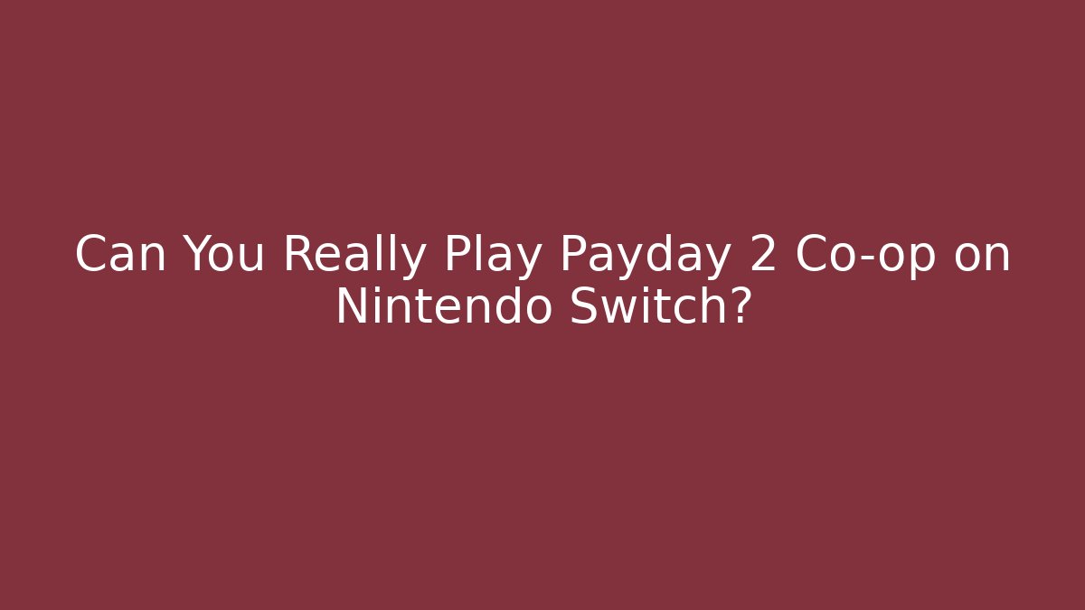 Can You Really Play Payday 2 Co-op on Nintendo Switch?
