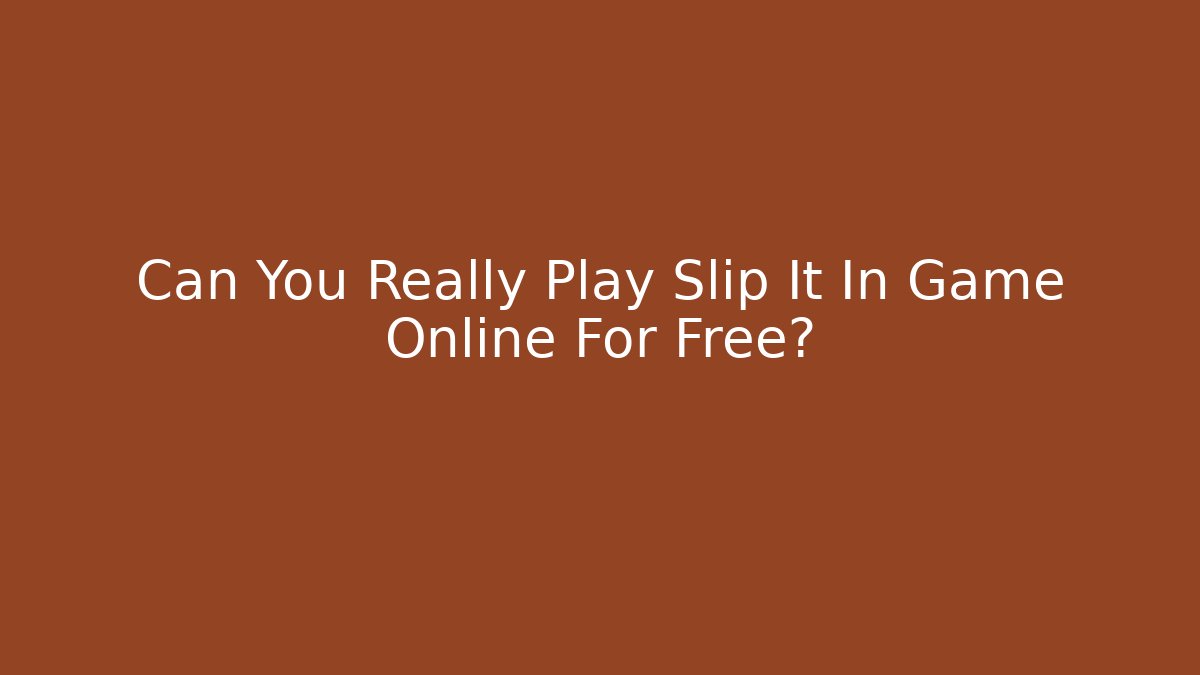 Can You Really Play Slip It In Game Online For Free?