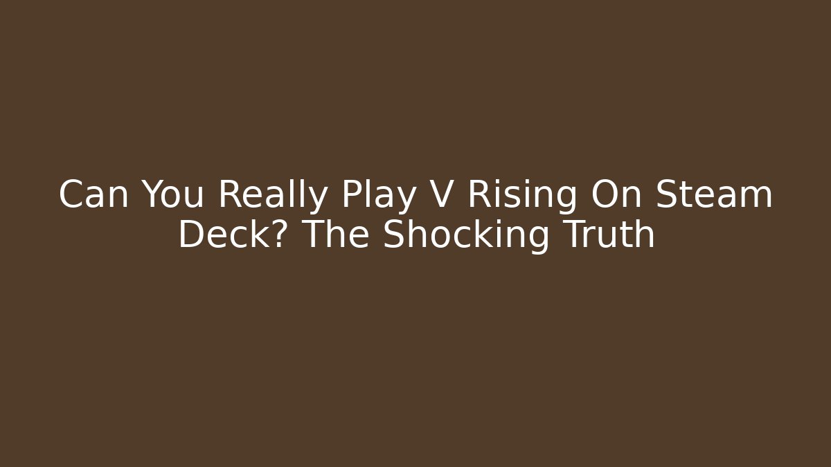 Can You Really Play V Rising On Steam Deck? The Shocking Truth