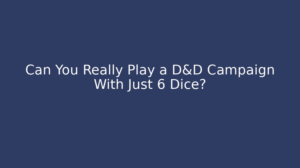 Can You Really Play a D&D Campaign With Just 6 Dice?