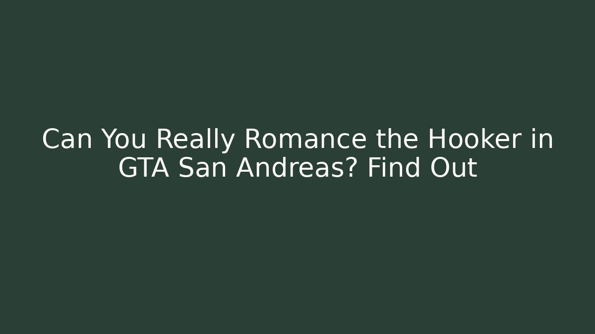 Can You Really Romance the Hooker in GTA San Andreas? Find Out