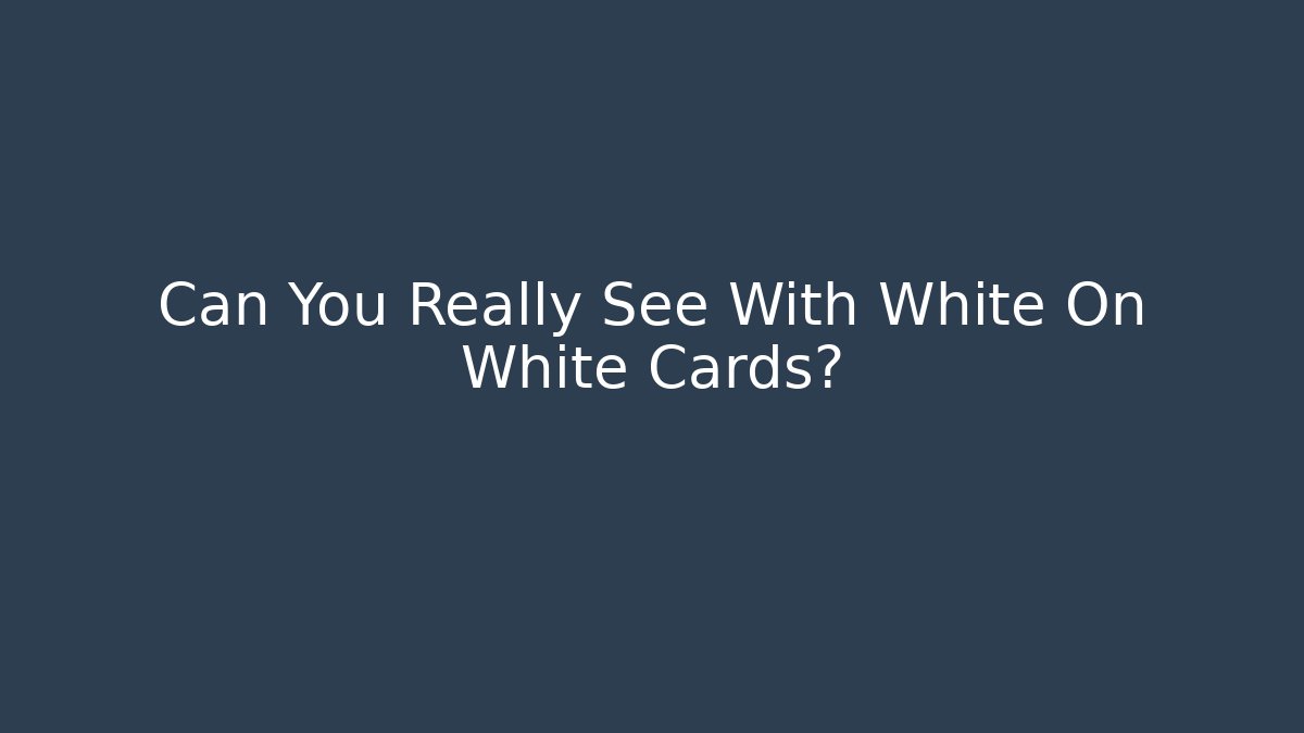 Can You Really See With White On White Cards?