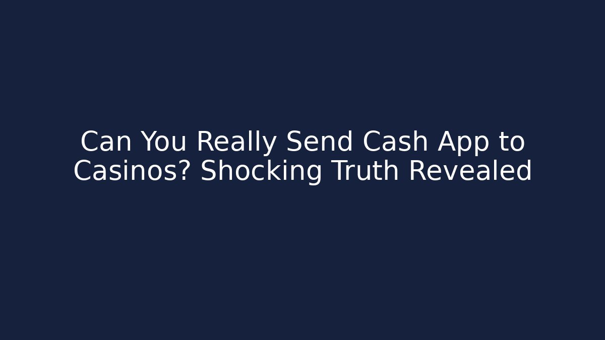 Can You Really Send Cash App to Casinos? Shocking Truth Revealed