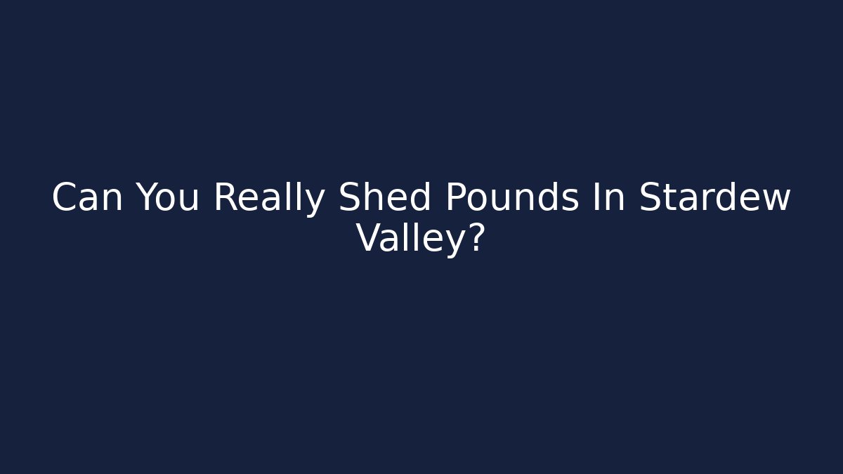 Can You Really Shed Pounds In Stardew Valley?