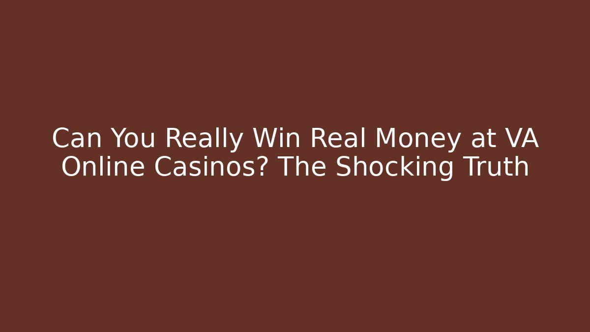 Can You Really Win Real Money at VA Online Casinos? The Shocking Truth