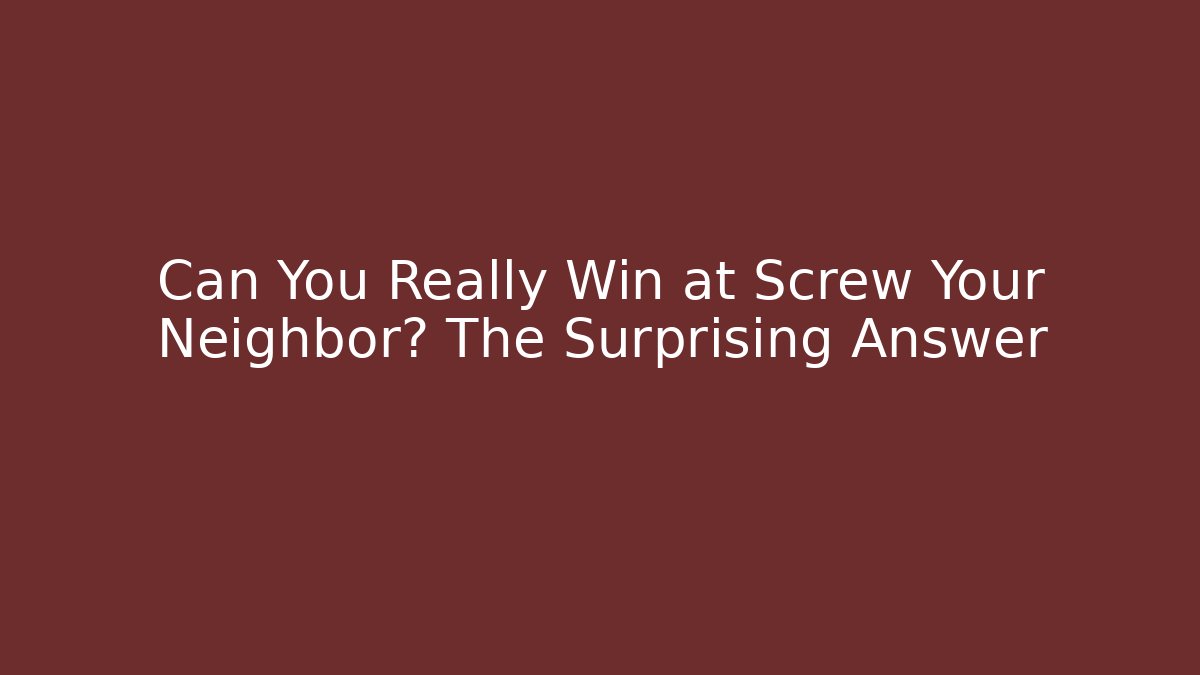 Can You Really Win at Screw Your Neighbor? The Surprising Answer