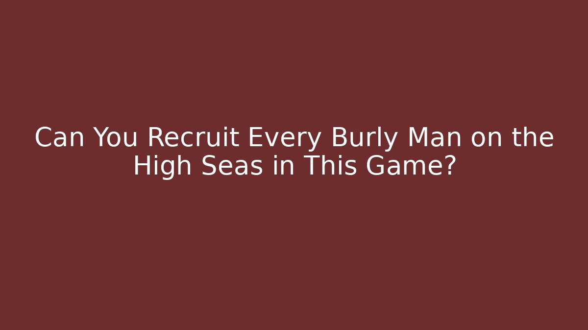 Can You Recruit Every Burly Man on the High Seas in This Game?