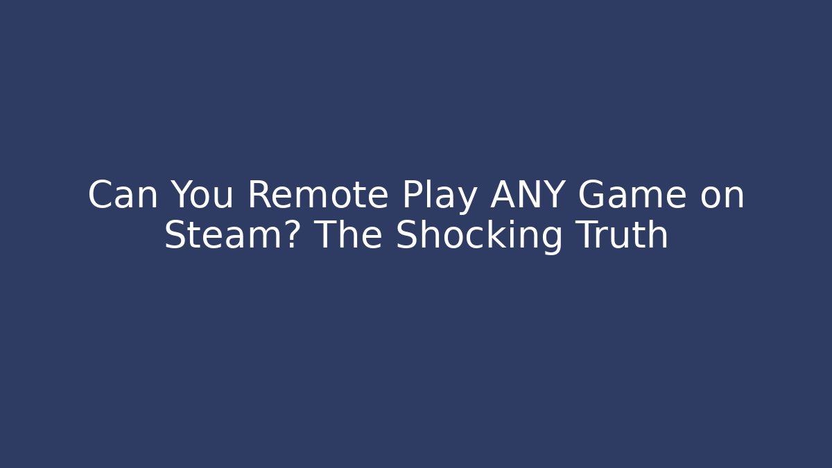 Can You Remote Play ANY Game on Steam? The Shocking Truth