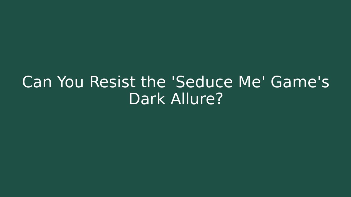 Can You Resist the 'Seduce Me' Game's Dark Allure?