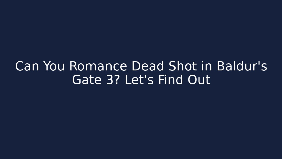 Can You Romance Dead Shot in Baldur’s Gate 3? Let’s Find Out