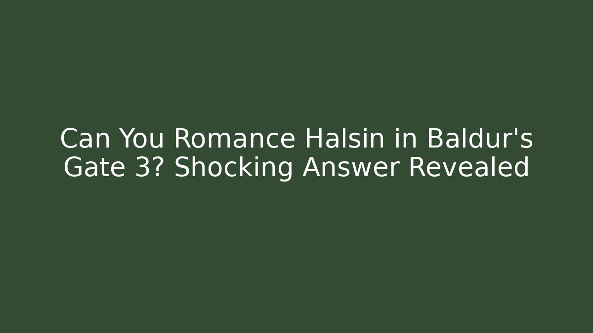 Can You Romance Halsin in Baldur's Gate 3? Shocking Answer Revealed