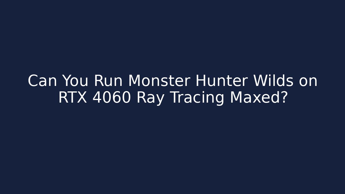 Can You Run Monster Hunter Wilds on RTX 4060 Ray Tracing Maxed?