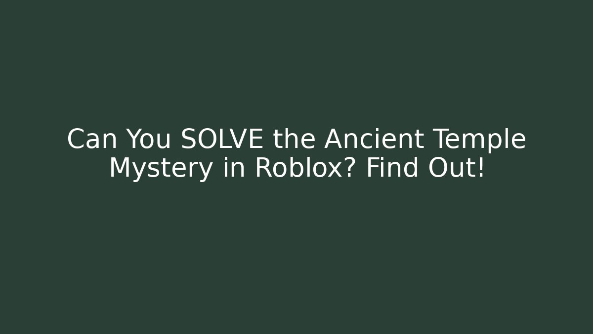 Can You SOLVE the Ancient Temple Mystery in Roblox? Find Out!