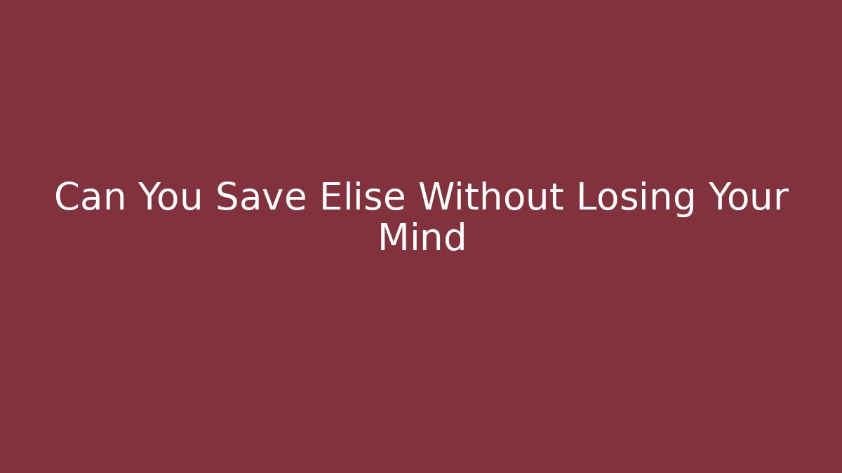 Can You Save Elise Without Losing Your Mind - Andrea Zevedo