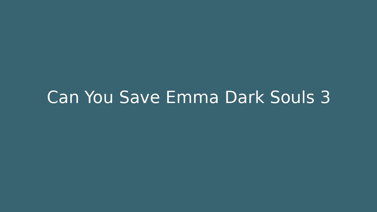 Can You Save Emma Dark Souls 3