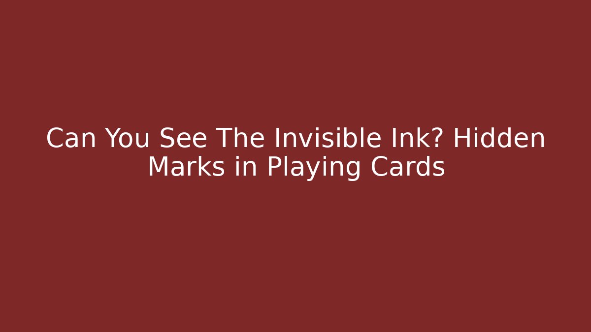 Can You See The Invisible Ink? Hidden Marks in Playing Cards