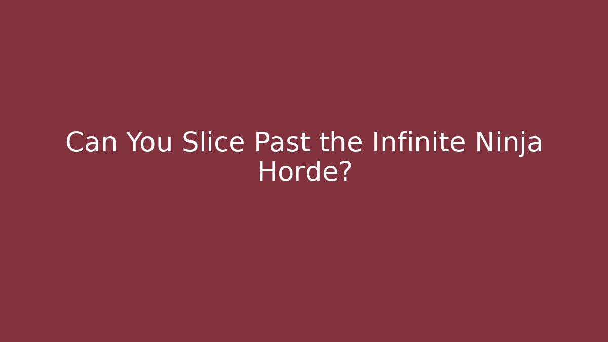 Can You Slice Past the Infinite Ninja Horde? - Andrea Zevedo
