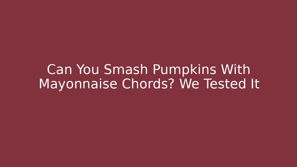 Can You Smash Pumpkins With Mayonnaise Chords? We Tested It