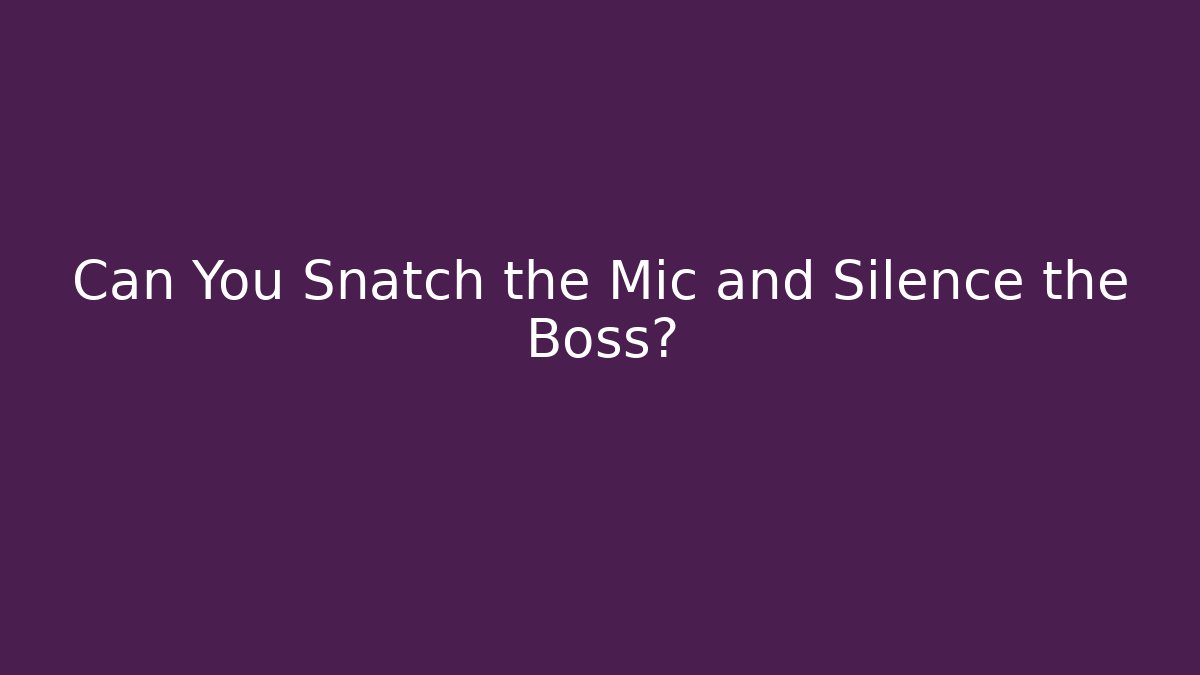 Can You Snatch the Mic and Silence the Boss?