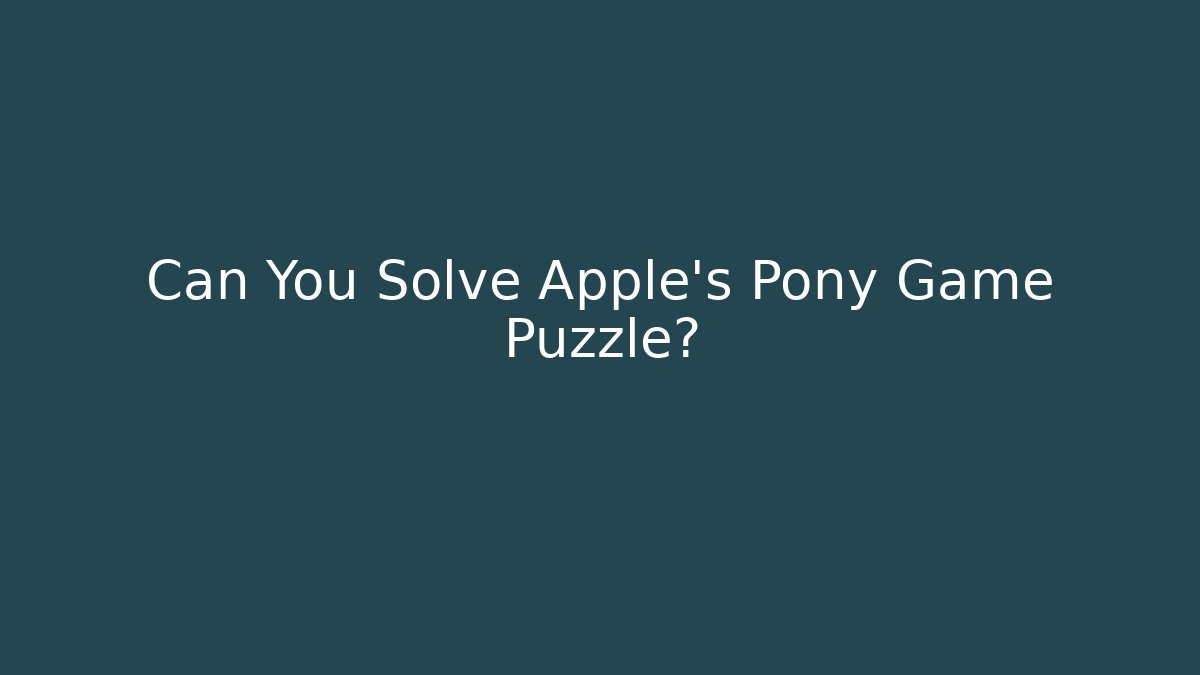 Can You Solve Apple's Pony Game Puzzle?