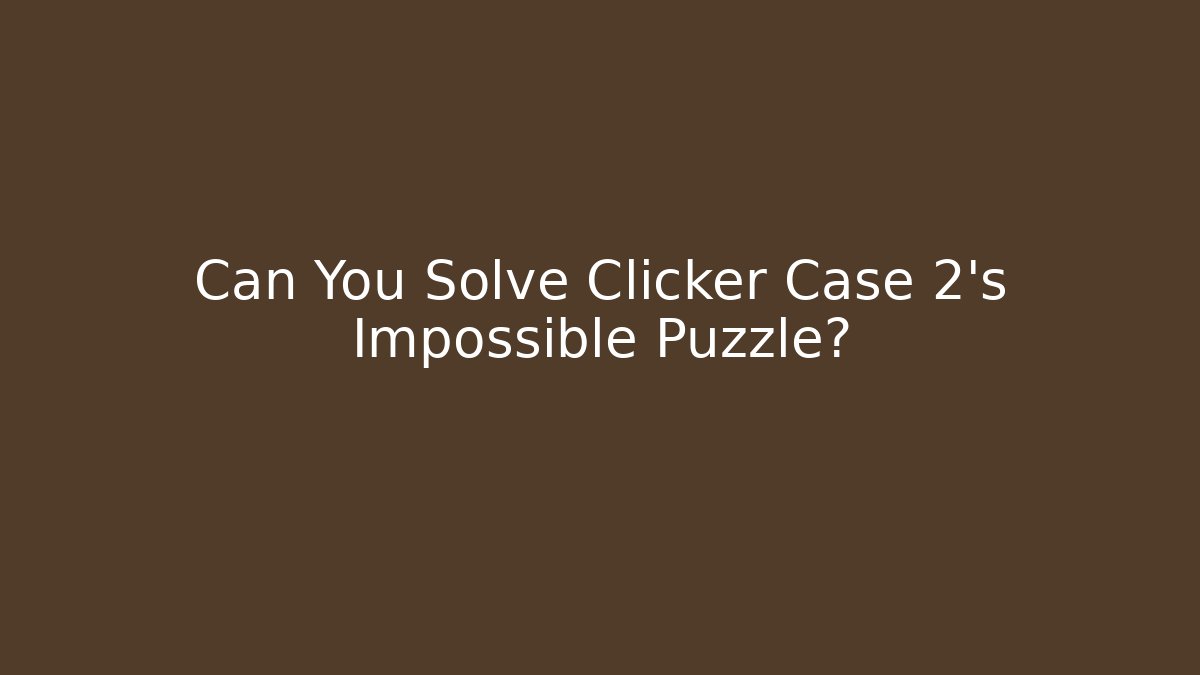 Can You Solve Clicker Case 2's Impossible Puzzle?