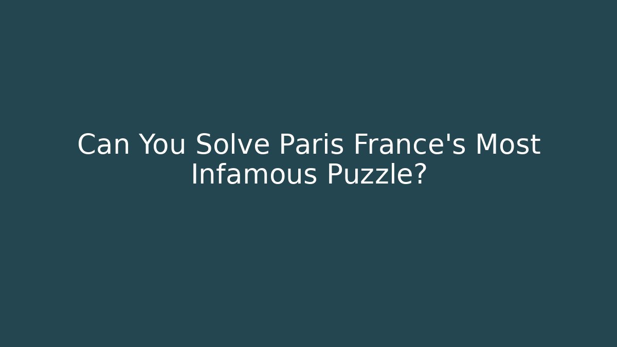 Can You Solve Paris France's Most Infamous Puzzle?