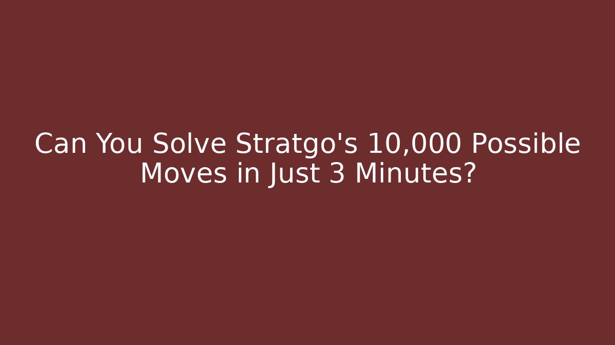 Can You Solve Stratgo's 10,000 Possible Moves in Just 3 Minutes?