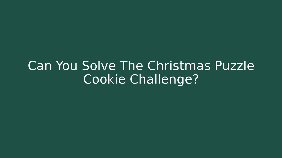 Can You Solve The Christmas Puzzle Cookie Challenge?