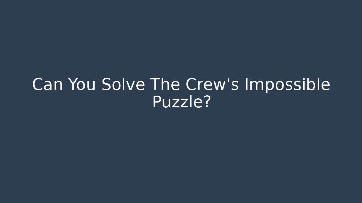 Can You Solve The Crew's Impossible Puzzle? - Andrea Zevedo