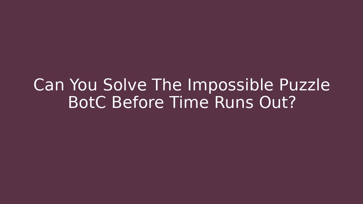 Can You Solve The Impossible Puzzle BotC Before Time Runs Out?