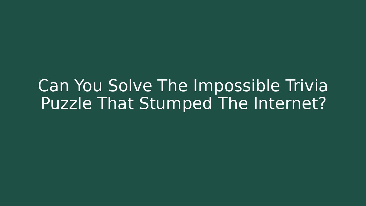 Can You Solve The Impossible Trivia Puzzle That Stumped The Internet?