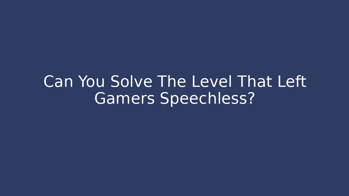 Can You Solve The Level That Left Gamers Speechless?