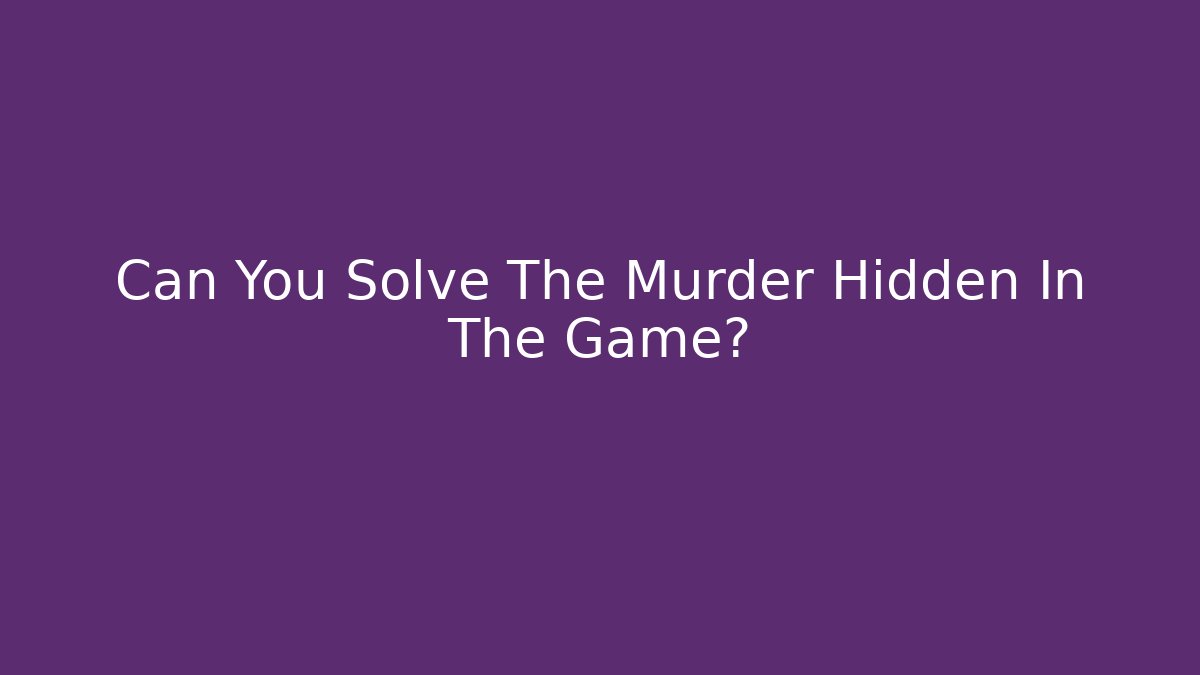 Can You Solve The Murder Hidden In The Game?