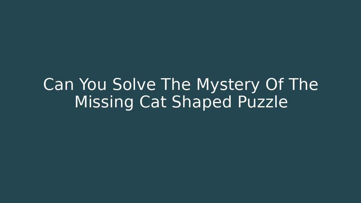 Can You Solve The Mystery Of The Missing Cat Shaped Puzzle