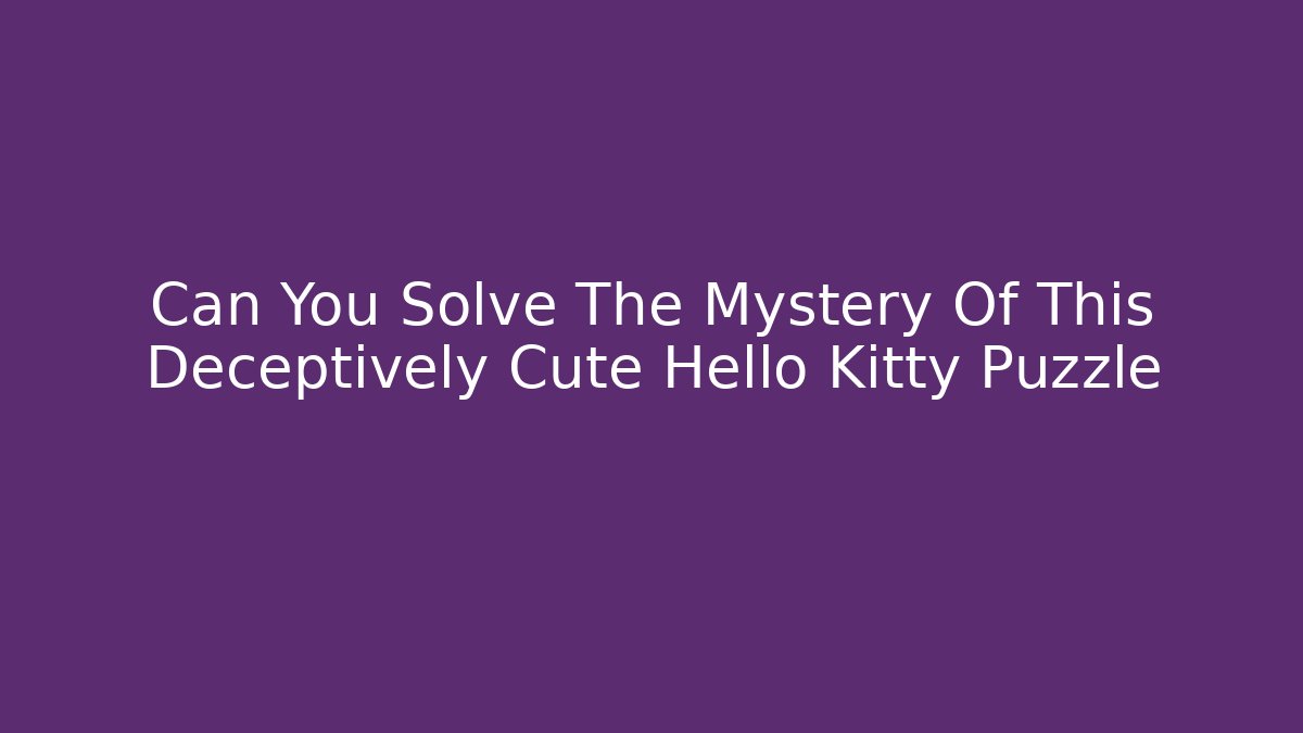 Can You Solve The Mystery Of This Deceptively Cute Hello Kitty Puzzle