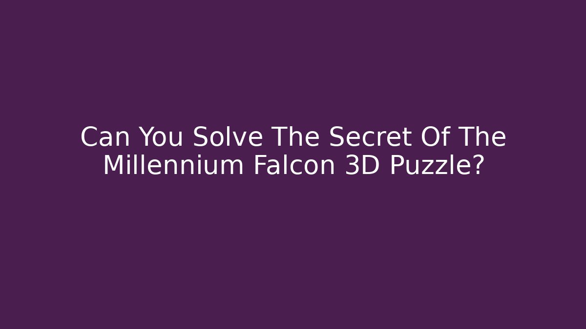 Can You Solve The Secret Of The Millennium Falcon 3D Puzzle? - Andrea Zevedo