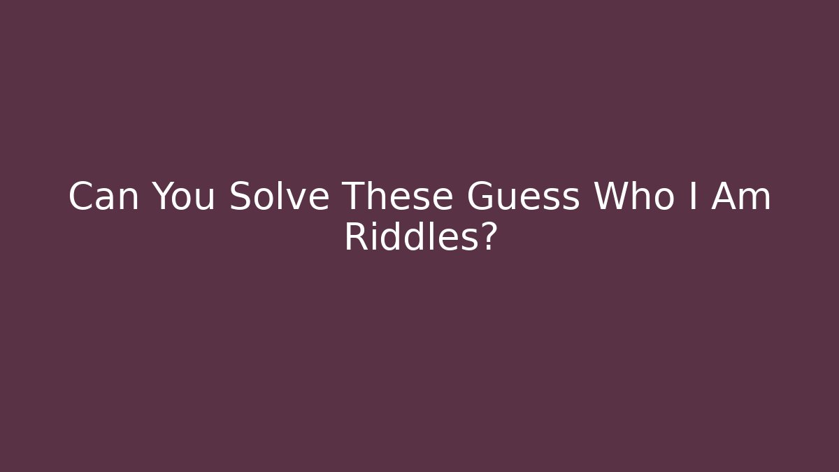 Can You Solve These Guess Who I Am Riddles?