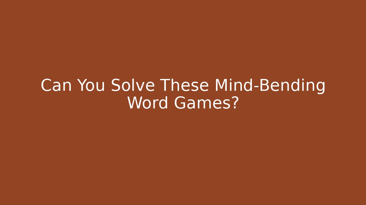 Can You Solve These Mind-Bending Word Games?