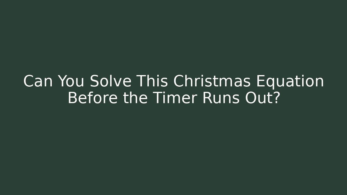 Can You Solve This Christmas Equation Before the Timer Runs Out?