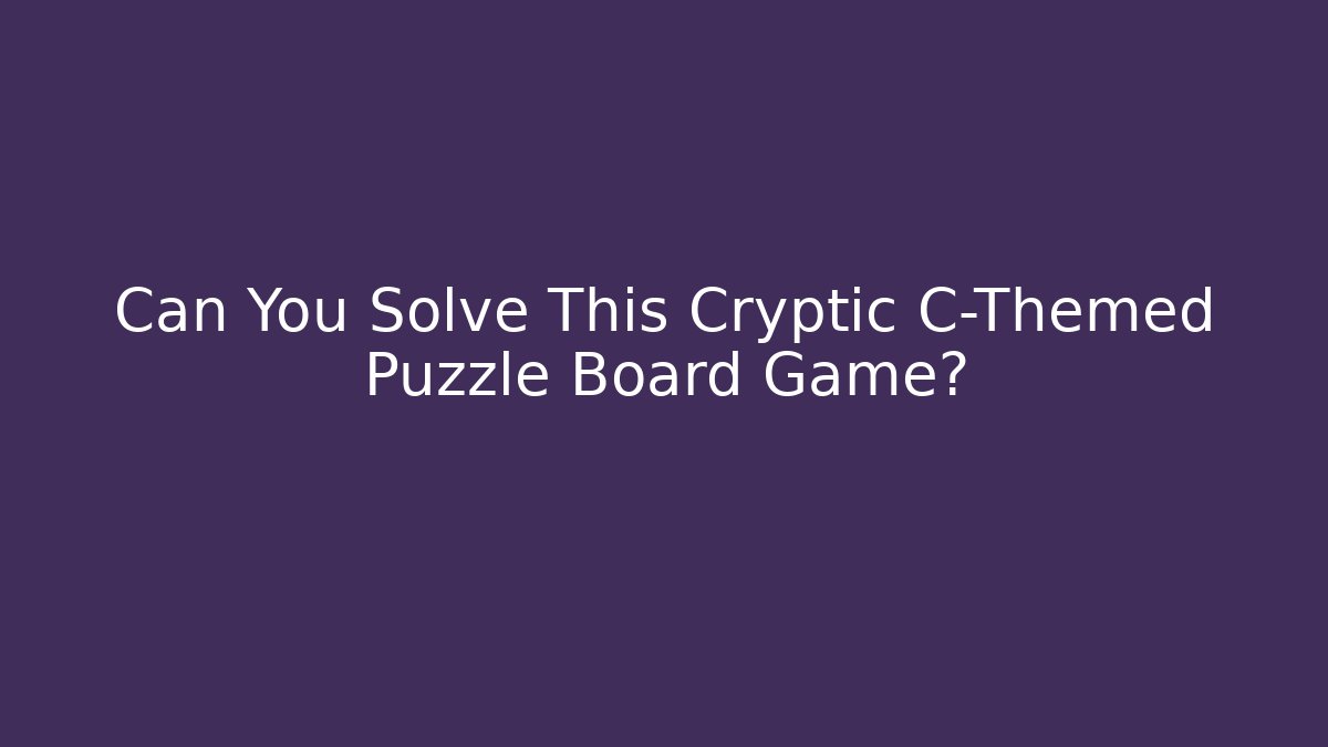 Can You Solve This Cryptic C-Themed Puzzle Board Game?