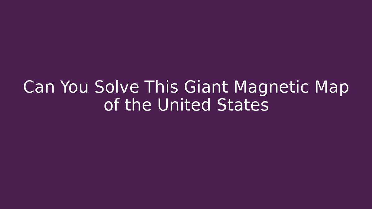 Can You Solve This Giant Magnetic Map of the United States