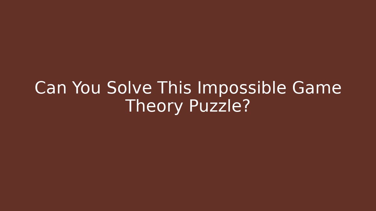 Can You Solve This Impossible Game Theory Puzzle?