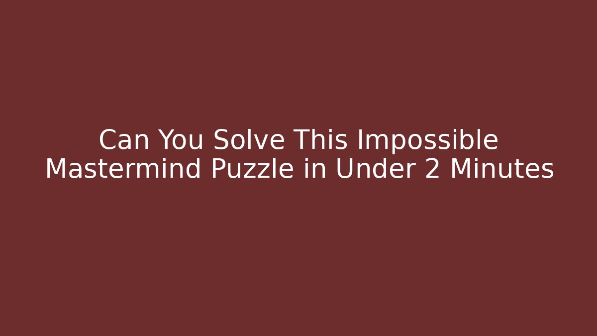 Can You Solve This Impossible Mastermind Puzzle in Under 2 Minutes