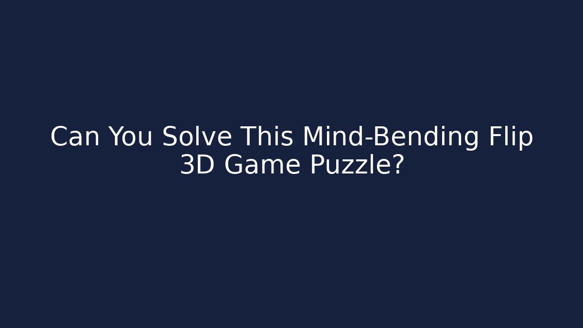 Can You Solve This Mind-Bending Flip 3D Game Puzzle? - Andrea Zevedo