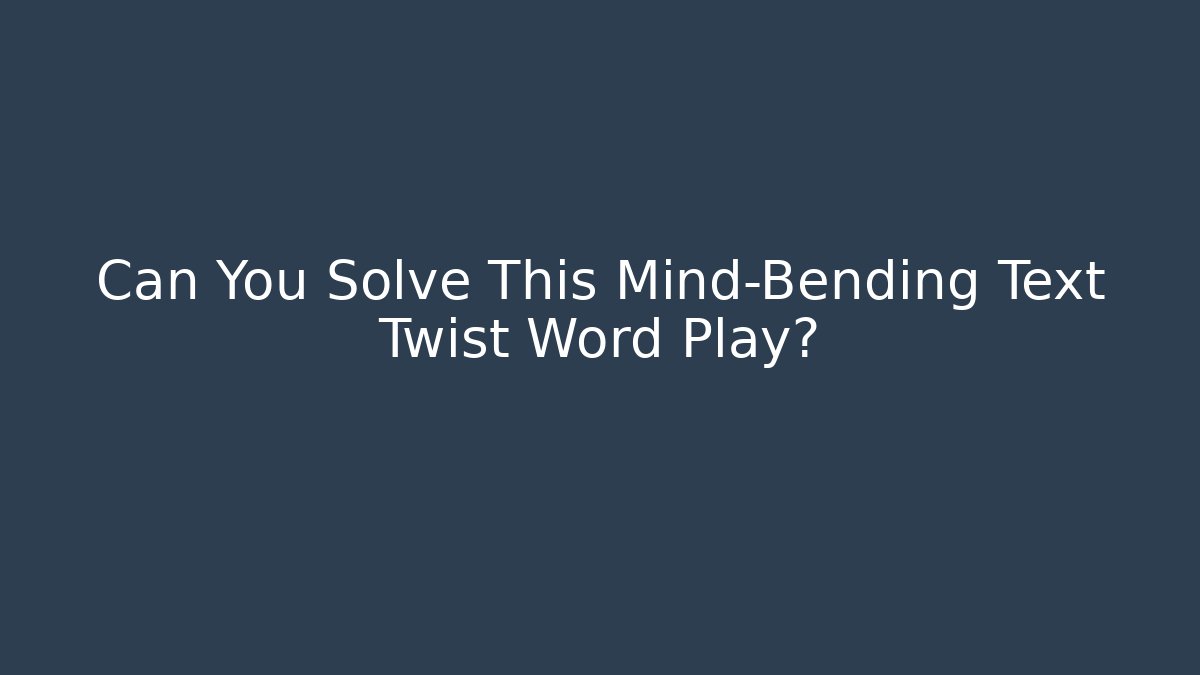 Can You Solve This Mind-Bending Text Twist Word Play?
