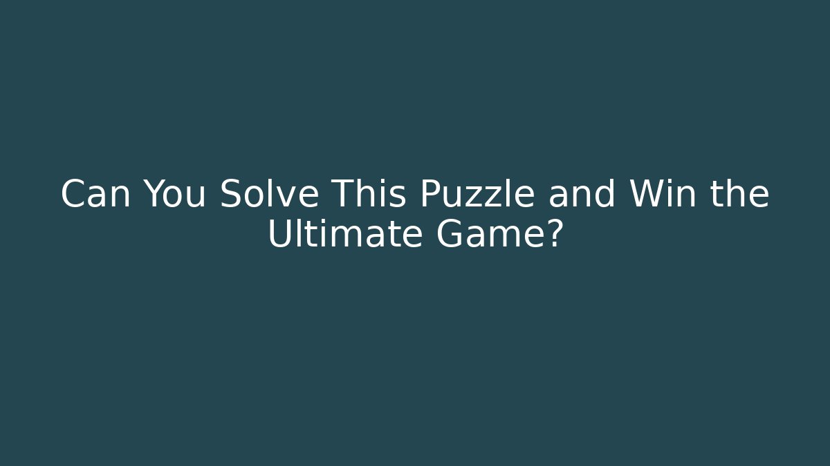 Can You Solve This Puzzle and Win the Ultimate Game?