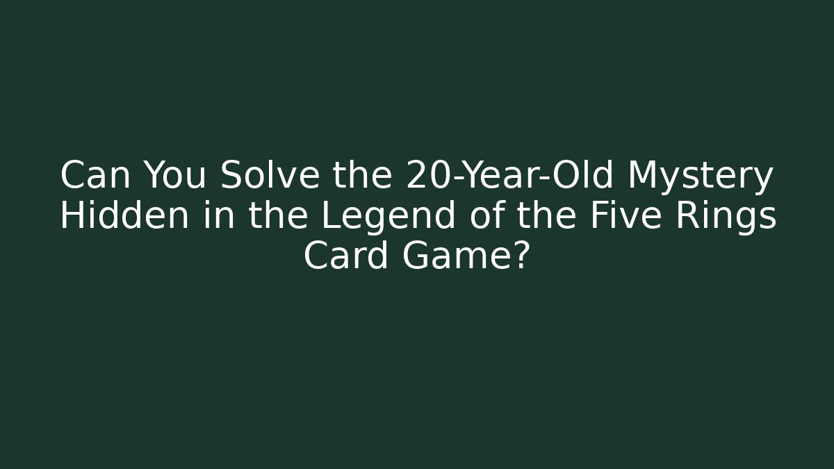 Can You Solve the 20-Year-Old Mystery Hidden in the Legend of the Five Rings Card Game?