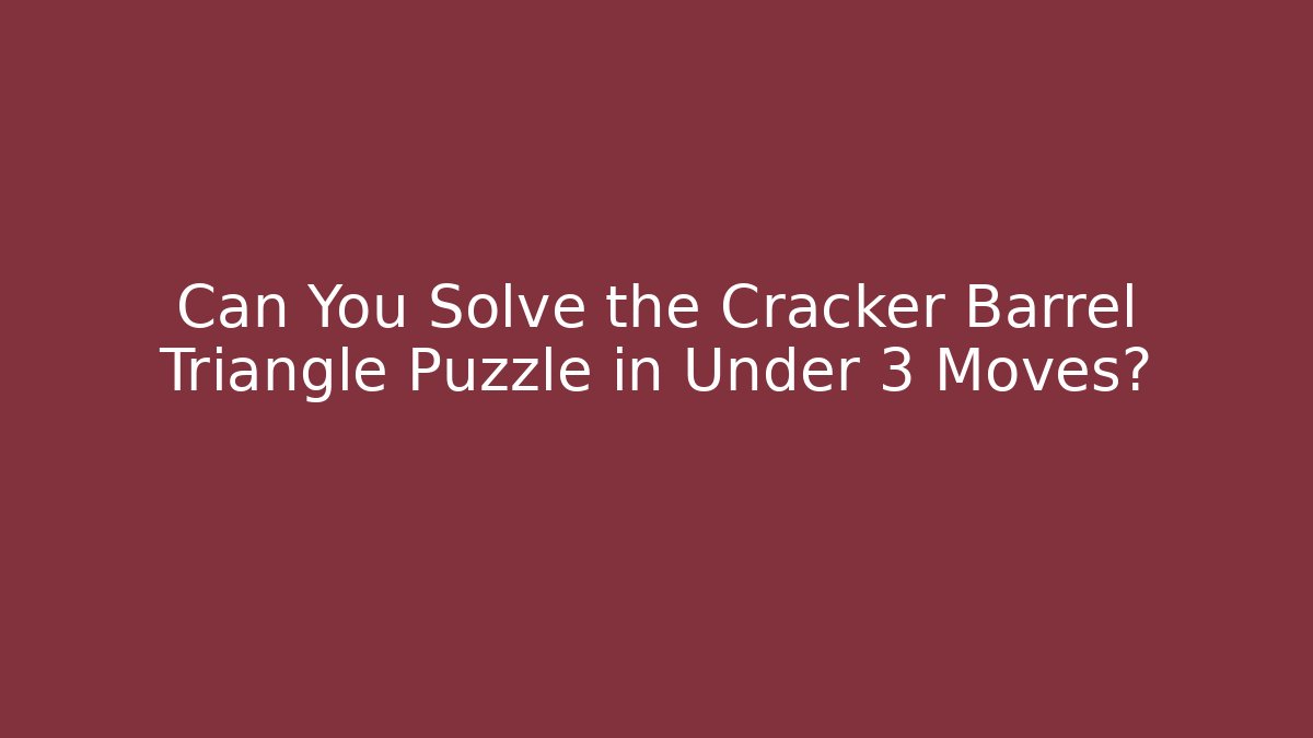 Can You Solve the Cracker Barrel Triangle Puzzle in Under 3 Moves?