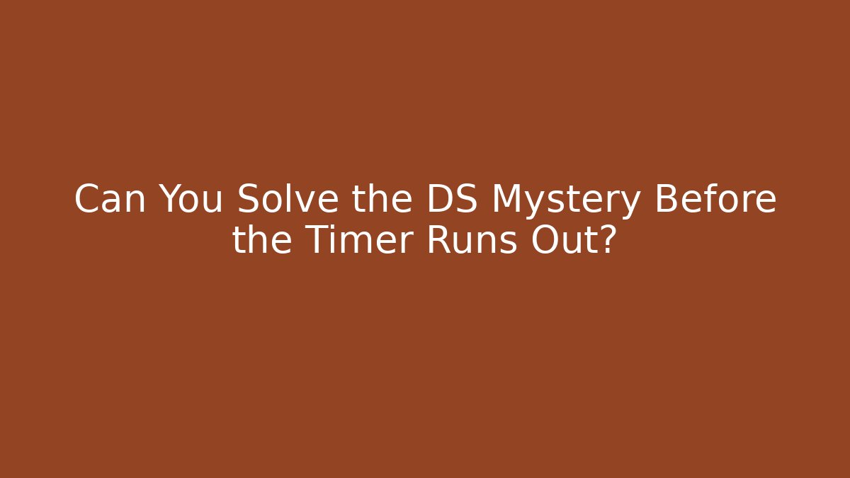 Can You Solve the DS Mystery Before the Timer Runs Out?