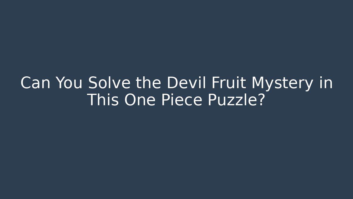 Can You Solve the Devil Fruit Mystery in This One Piece Puzzle?